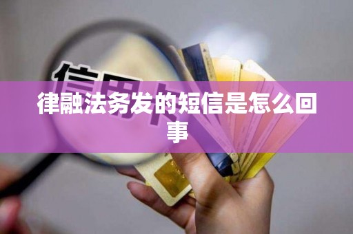 律融法务发的短信是怎么回事