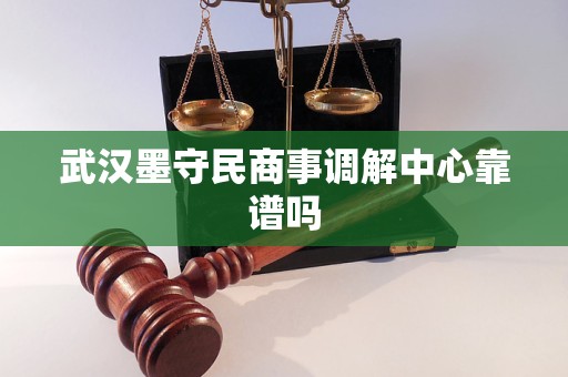 武汉墨守民商事调解中心靠谱吗