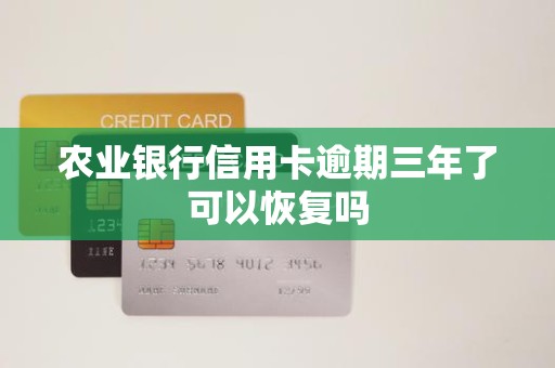 农业银行信用卡逾期三年了可以恢复吗