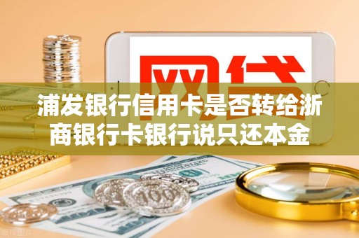 浦发银行信用卡是否转给浙商银行卡银行说只还本金