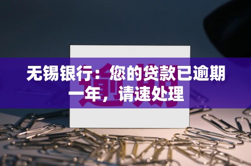 无锡银行：您的贷款已逾期一年，请速处理
