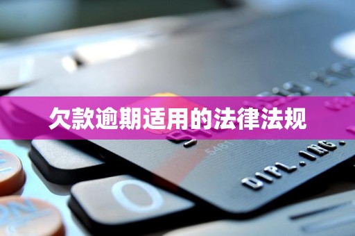 欠款逾期适用的法律法规