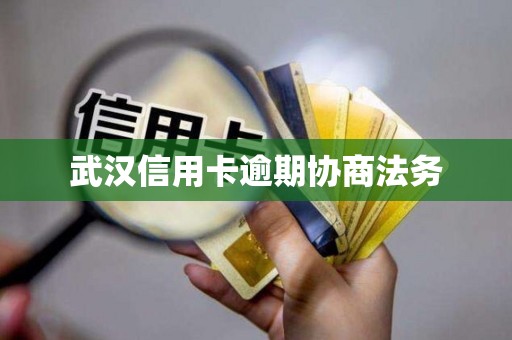 武汉信用卡逾期协商法务