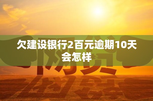欠建设银行2百元逾期10天会怎样