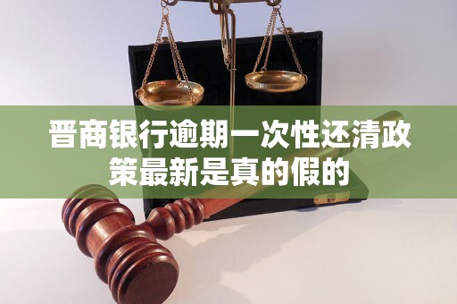 晋商银行逾期一次性还清政策最新是真的假的
