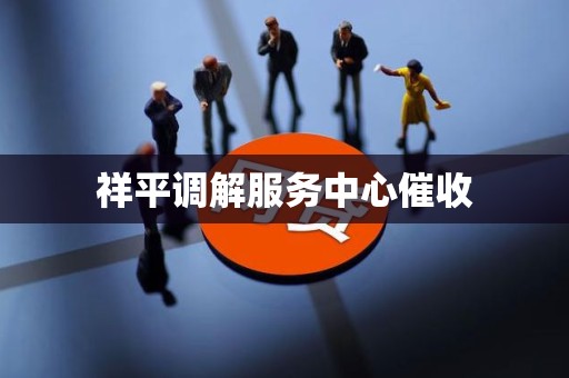 祥平调解服务中心催收