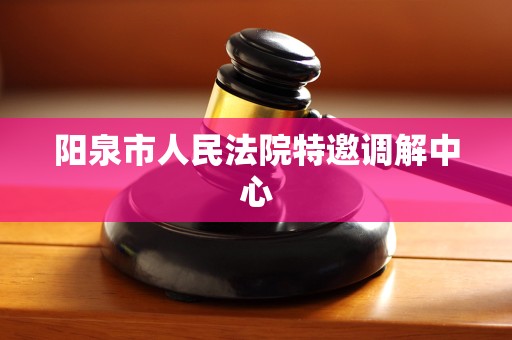 阳泉市人民法院特邀调解中心