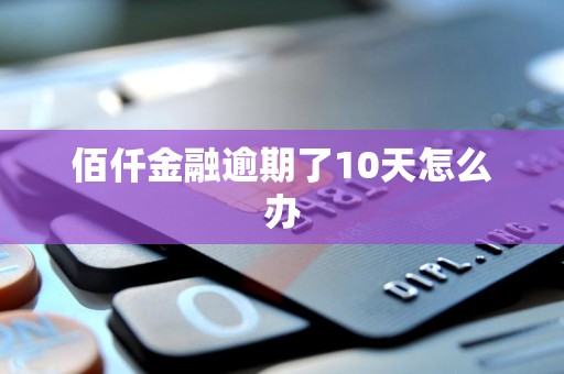 佰仟金融逾期了10天怎么办