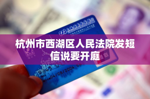 杭州市西湖区人民法院发短信说要开庭