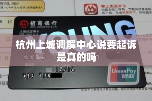 杭州上城调解中心说要起诉是真的吗 杭州上城调解中心说要起诉是真的吗