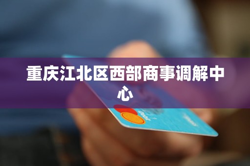 重庆江北区西部商事调解中心