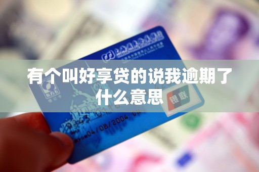 有个叫好享贷的说我逾期了什么意思