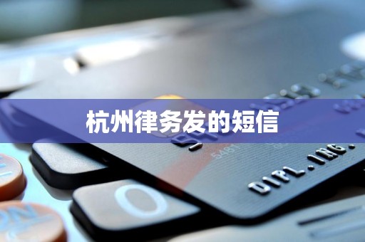 杭州律务发的短信 杭州律务发的短信
