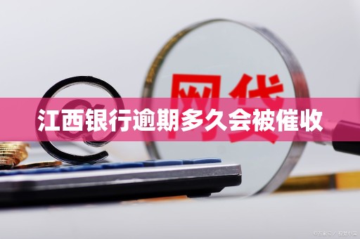 江西银行逾期多久会被催收