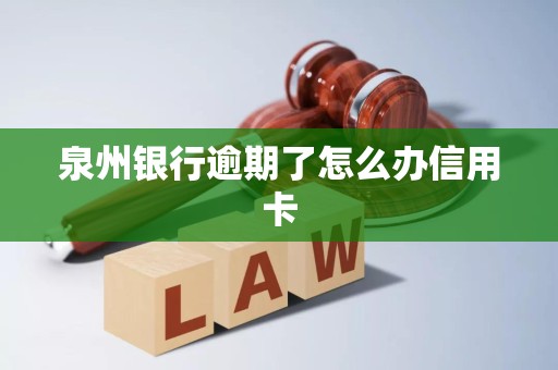 泉州银行逾期了怎么办信用卡
