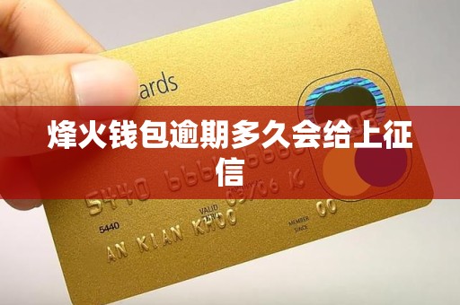 烽火钱包逾期多久会给上征信 烽火钱包逾期多久会给上征信