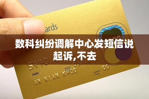 数科纠纷调解中心发短信说起诉,不去