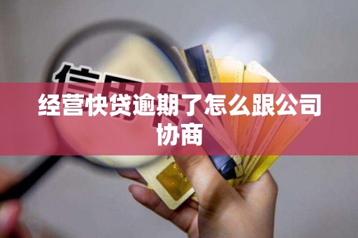 经营快贷逾期了怎么跟公司协商