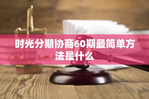 时光分期协商60期最简单方法是什么