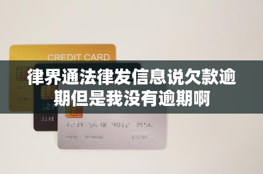 律界通法律发信息说欠款逾期但是我没有逾期啊