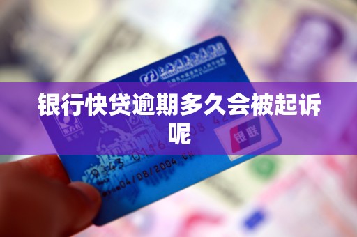 银行快贷逾期多久会被起诉呢