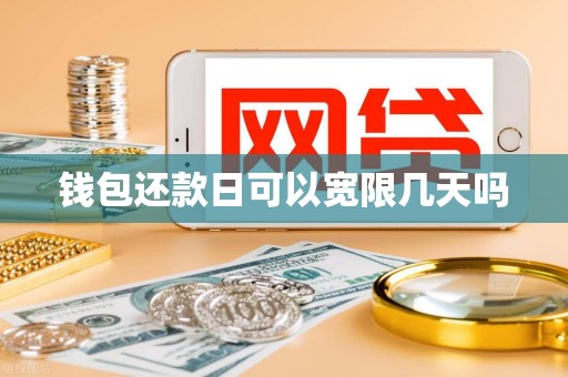 钱包还款日可以宽限几天吗 钱包还款日可以宽限几天吗