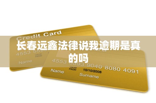 长春远鑫法律说我逾期是真的吗