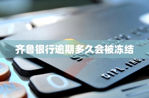 齐鲁银行逾期多久会被冻结