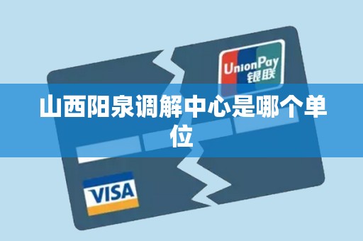 山西阳泉调解中心是哪个单位