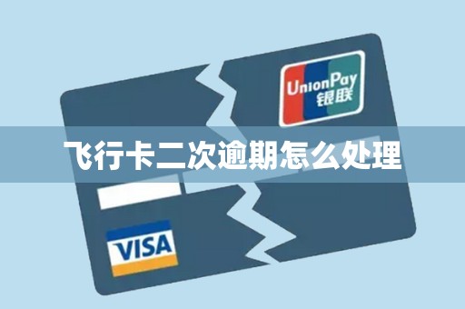 飞行卡二次逾期怎么处理 飞行卡二次逾期怎么处理