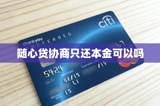 随心贷协商只还本金可以吗