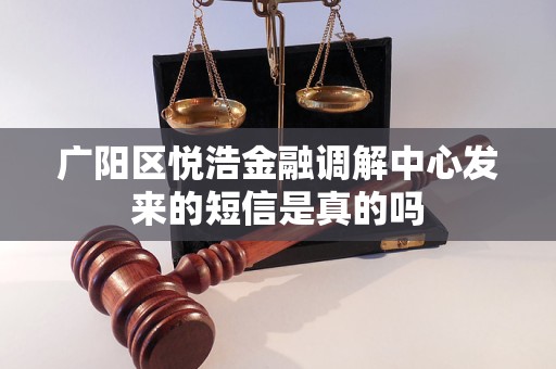 广阳区悦浩金融调解中心发来的短信是真的吗