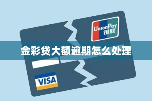金彩贷大额逾期怎么处理