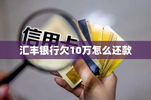汇丰银行欠10万怎么还款
