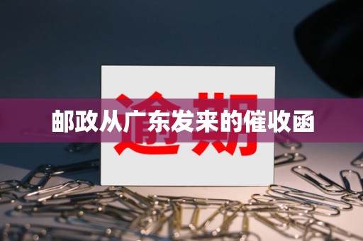 邮政从广东发来的催收函