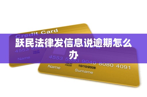 跃民法律发信息说逾期怎么办 跃民法律发信息说逾期怎么办