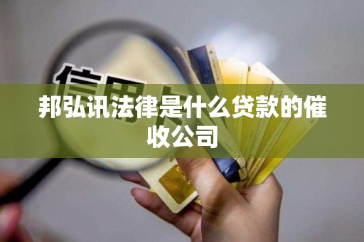 邦弘讯法律是什么贷款的催收公司