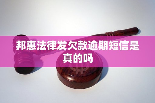 邦惠法律发欠款逾期短信是真的吗