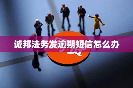 诚邦法务发逾期短信怎么办 诚邦法务发逾期短信怎么办