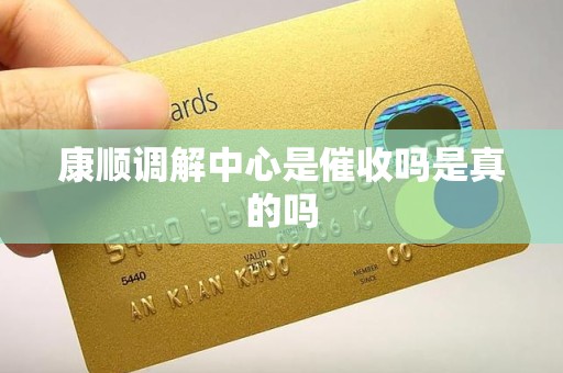 康顺调解中心是催收吗是真的吗 康顺调解中心是催收吗是真的吗