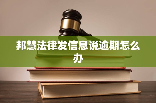 邦慧法律发信息说逾期怎么办