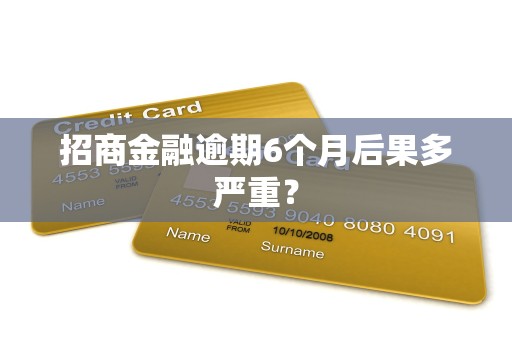 招商金融逾期6个月后果多严重？