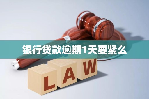 银行贷款逾期1天要紧么