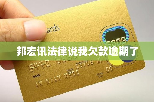 邦宏讯法律说我欠款逾期了