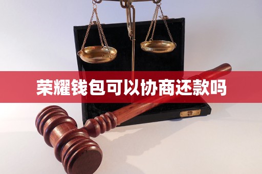 荣耀钱包可以协商还款吗 荣耀钱包可以协商还款吗