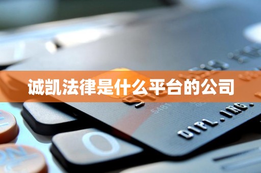 诚凯法律是什么平台的公司