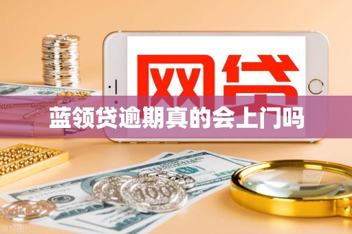 蓝领贷逾期真的会上门吗