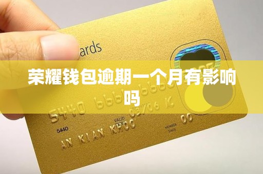 荣耀钱包逾期一个月有影响吗