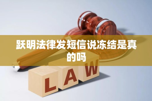 跃明法律发短信说冻结是真的吗 跃明法律发短信说冻结是真的吗