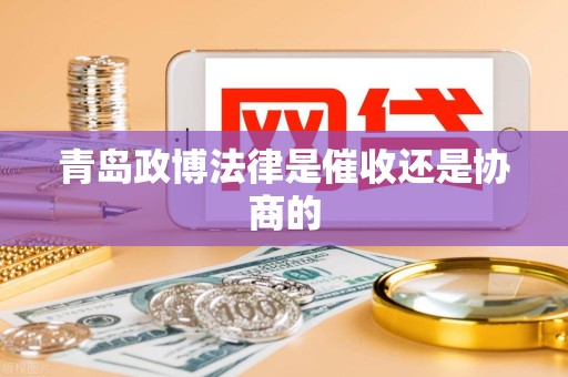 青岛政博法律是催收还是协商的